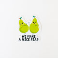 We Make A Nice Pear Sticker
